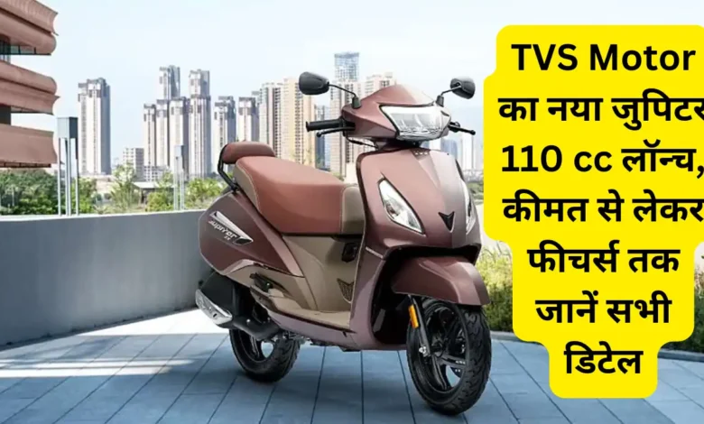 TVS Motor का नया जुपिटर 110 cc लॉन्च, कीमत से लेकर फीचर्स तक जानें सभी डिटेल